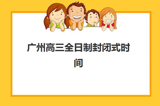 广州高三全日制封闭式时间2025年具体时间如何安排？最新权威校历解读、每日作息时间表与高效备考策略全解析