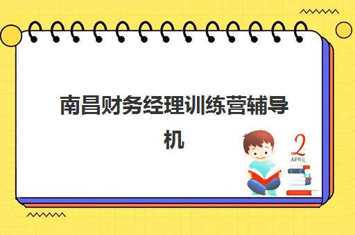 南昌财务经理训练营辅导机构有哪些学校好？2025年权威Top10榜单、各校特色解析与科学择校全指南