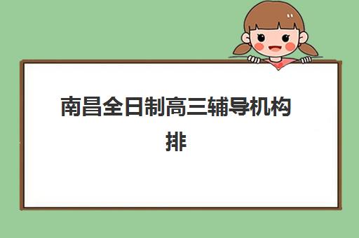 南昌全日制高三辅导机构排名榜前十名如何选择最科学？2025年权威榜单、择校指南与成功案例解析