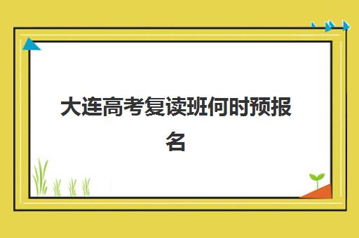大连高考复读班何时预报名？2025年最新报名时间节点与考点查询全攻略