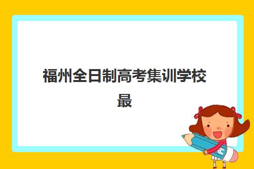 福州全日制高考集训学校最容易的大学排名如何查询？2025年最新数据、各校录取率分析与个性化择校指南