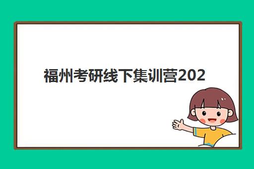 福州考研线下集训营2025年考试时间如何查询？最新权威时间表、各校课程对比与科学备考全攻略