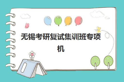无锡考研复试集训班专项机构竞争力排行如何查询？2025年最新实力榜单解析与择校指南