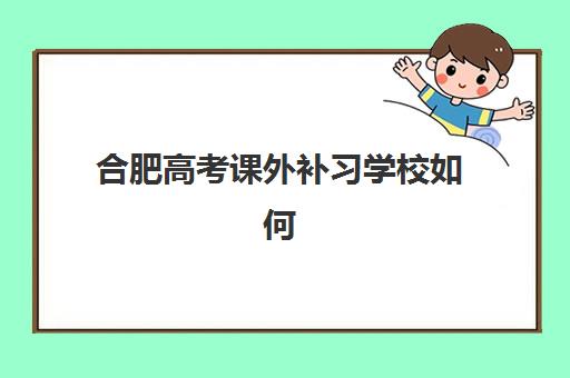 合肥高考课外补习学校如何选？2025年考试时间表与备考规划全攻略
