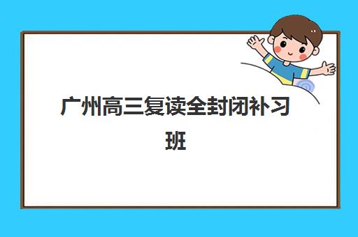 广州高三复读全封闭补习班报名确认时间是几号啊？2025年最新权威时间节点、各校流程解析与科学报名全指南