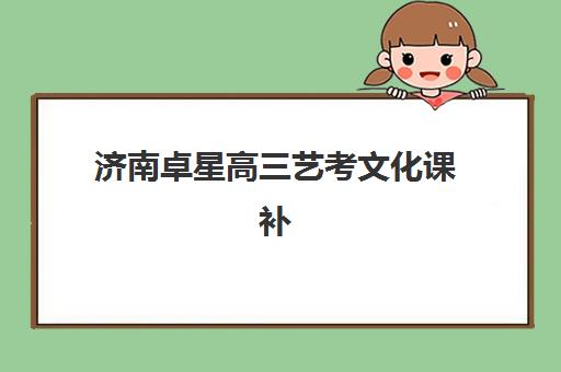 济南卓星高三艺考文化课补习学校集训费用多少钱？2025年收费标准全面解析与高性价比择校报名完全指南