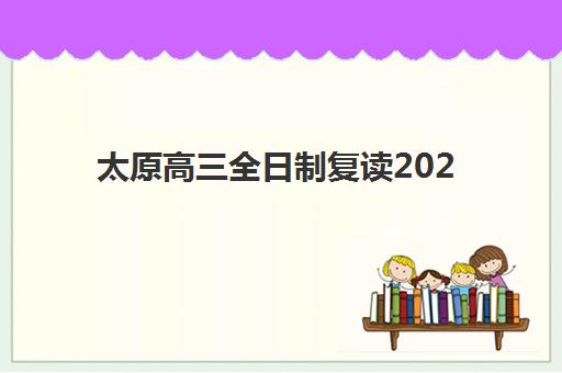 太原高三全日制复读2025年报名情况如何查询？最新权威时间表、报名流程与成功指南深度解析