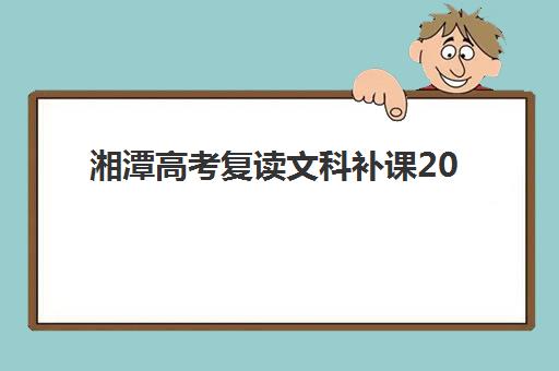 湘潭高考复读文科补课2025报名时间表全面解读：最新各校日程安排与科学择校全攻略
