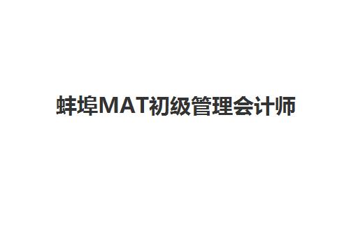 蚌埠MAT初级管理会计师精品课程集训营哪个比较好如何科学选择？2023年权威评测、择校指南与成功案例解析