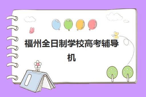 福州全日制学校高考辅导机构排名榜单如何科学参考？2025年最新权威榜单深度解析与择校全指南