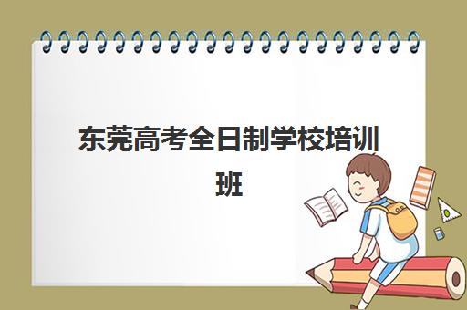 东莞高考全日制学校培训班多少钱一个月？2025年月费详情、择校指南与避坑全攻略
