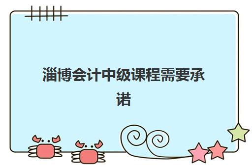 淄博会计中级课程需要承诺书吗现在？2025年最新政策解读、办理流程与常见问题全解析