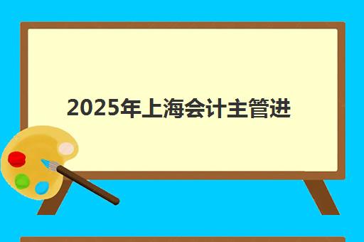 2025年上海会计主管进修课程报名费多少钱？最新收费标准、课程价值分析与报名指南全解析