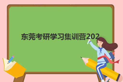 东莞考研学习集训营2025年要求多少分？最新入学标准、分数解读与择校全攻略