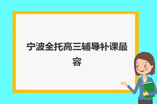 宁波全托高三辅导补课最容易的大学有哪些？2025年最新升学数据、目标院校定位与全托机构选择全指南