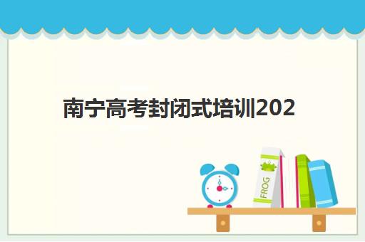南宁高考封闭式培训2025年成绩公布时间如何查询？最新时间表、查询方法与备考指南