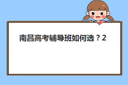南昌高考辅导班如何选？2025年最新招生简章与十大集训营排名一览