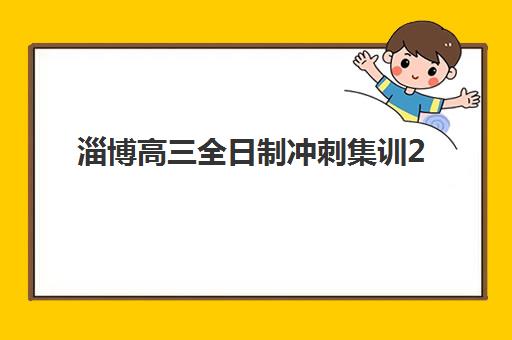 淄博高三全日制冲刺集训2025年时间公布如何查询？周村校区报名日程、集训安排与择校全攻略