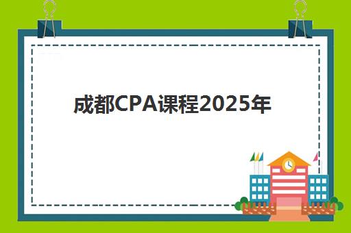 成都CPA课程2025年分数线是多少？最新合格标准详解、成绩查询时间与高效备考全攻略