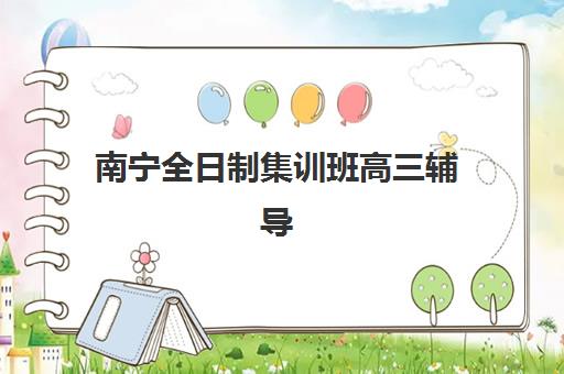 南宁全日制集训班高三辅导机构排行榜最新如何查询？2025年权威Top5榜单与科学择校全指南