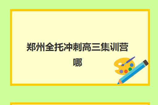 郑州全托冲刺高三集训营哪个比较好网？2025年最新选择标准、实地考察要点与成功案例全解析