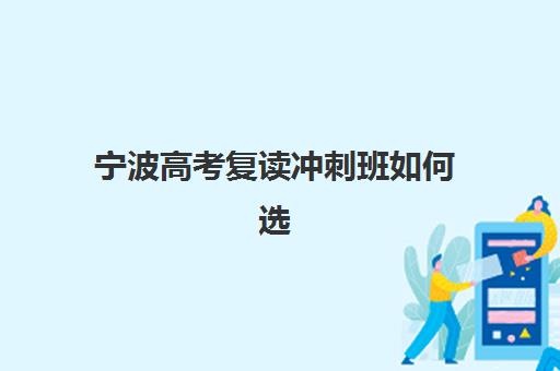 宁波高考复读冲刺班如何选？5大集训营口碑与学费全方位对比