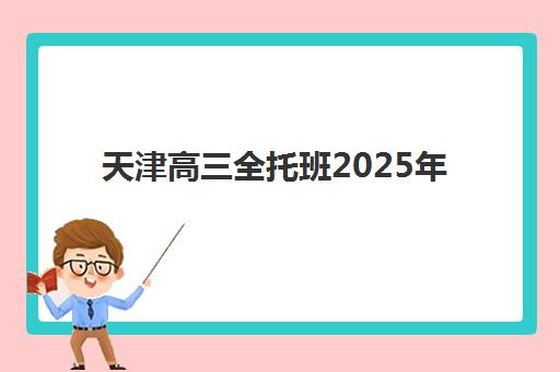 天津高三全托班2025年报名时间表如何查询？最新权威时间安排与报名全攻略指南