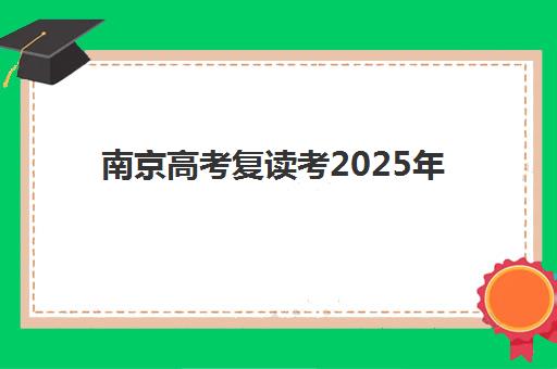 南京高考复读考2025年考试时间如何安排？最新高考日程、复读规划与备考策略全指南