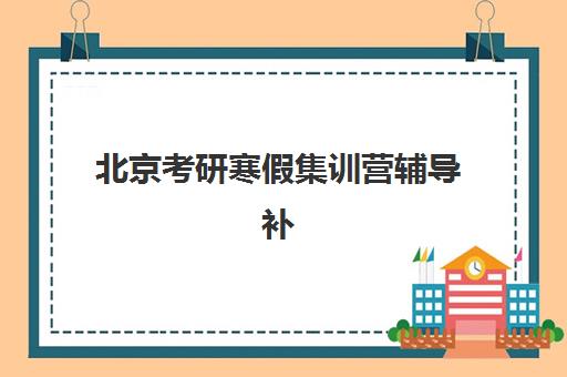 北京考研寒假集训营辅导补习培训班哪个最好一点？2025年十大机构全方位对比、费用分析与择班指南