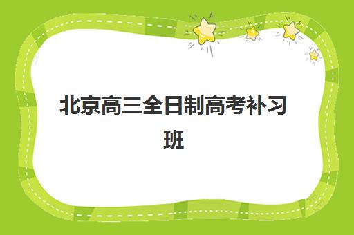 北京高三全日制高考补习班报名时间及流程安排表如何查询？2025年最新时间节点、报名步骤与机构选择全指南