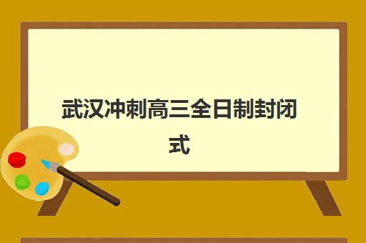 武汉冲刺高三全日制封闭式集训营地址在哪？2025年最新校区分布地图、选址要点与交通全指南
