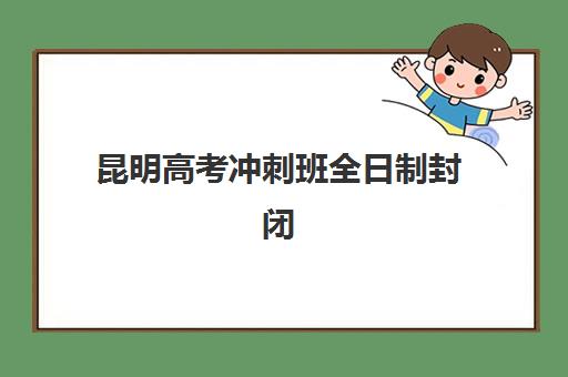 昆明高考冲刺班全日制封闭学校有哪些学校？2025年最新权威排名TOP6、择校标准与成功案例解析