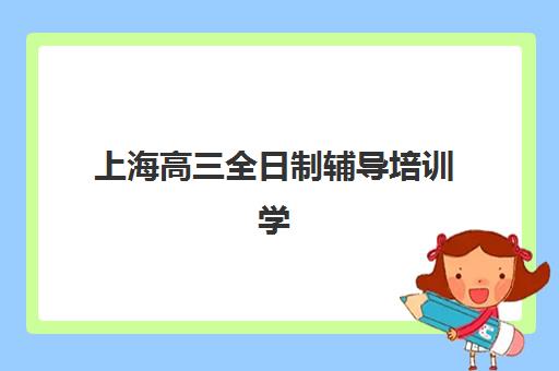 上海高三全日制辅导培训学校2025报名时间是多少？最新权威时间表、报名流程与科学择校全攻略