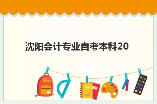 沈阳会计专业自考本科2025年如何报考？最新报名时间表与全流程详解