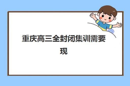 重庆高三全封闭集训需要现场确认吗现在？2025年最新确认政策、各校流程与线上操作全指南