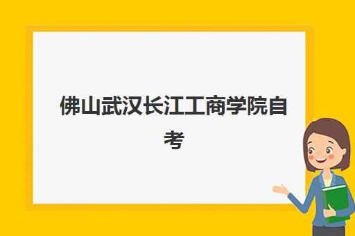 佛山武汉长江工商学院自考大专学历报名确认时间是几号啊，最新报名流程与时间节点详解