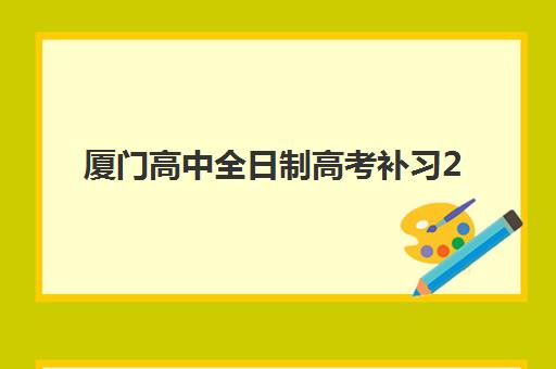 厦门高中全日制高考补习2025年分数线是多少如何查询最准确？最新预测、查询方法与备考指南全解析