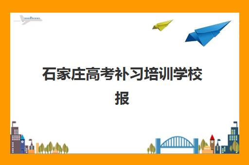 石家庄高考补习培训学校报名时间及流程安排表如何查询？2025年最新权威时间节点、报名步骤与科学规划全指南