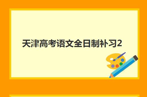 天津高考语文全日制补习2025报名时间是多少？最新时间表、择校指南与5大备考策略