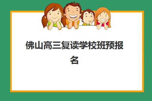 佛山高三复读学校班预报名考点有哪些学校如何选择？2025年考点排名、报名流程与择校指南全解析