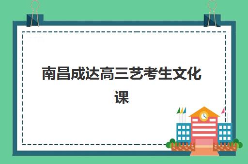 南昌成达高三艺考生文化课补习学校收费价格多少钱？2025年收费标准全方位解析与高性价比选班实战完全指南