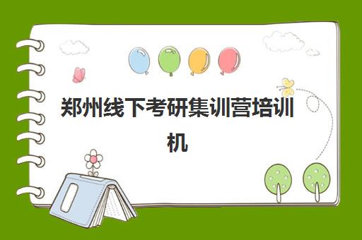 郑州线下考研集训营培训机构有哪些地方好？2025年顶尖机构测评与择校全攻略