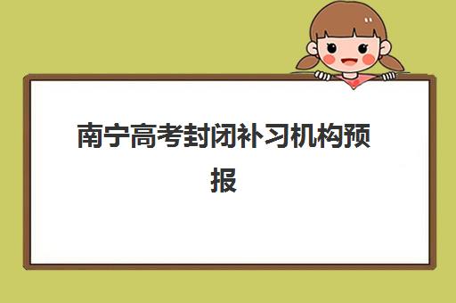南宁高考封闭补习机构预报名考点查询时间如何精准掌握？2025年最新时间表解析、报名步骤与备考全攻略