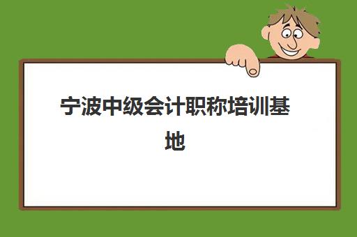 宁波中级会计职称培训基地有哪些选择？2025年最新学校排名与择校指南