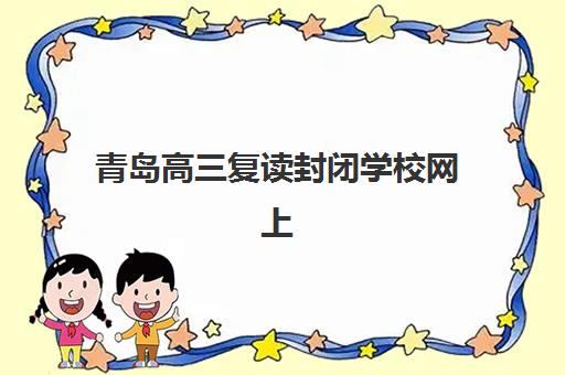 青岛高三复读封闭学校网上确认时间2025，报名流程与择校指南全解析