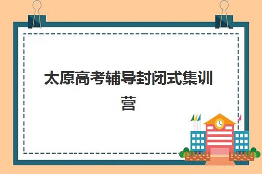 太原高考辅导封闭式集训营怎么样啊如何选择？2025年真实评价、选择指南与成功案例全解析