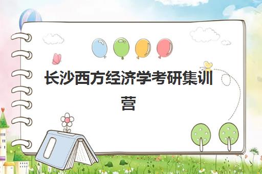 长沙西方经济学考研集训营2025培训机构前十名有哪些？附最新排名、收费标准与择校全指南