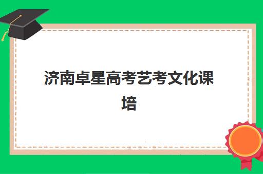 济南卓星高考艺考文化课培训机构学费多少钱？2025年收费标准全面解析与择校性价比深度评估指南