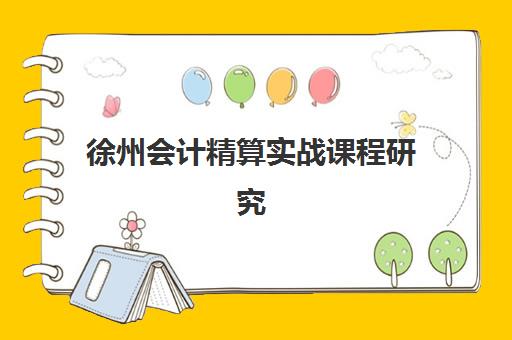 徐州会计精算实战课程研究生培训班排名机构如何选？2025年权威榜单与择校指南