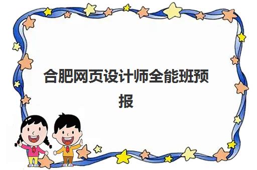 合肥网页设计师全能班预报名费用多少钱啊？2025年最新价格明细、各机构性价比对比与择校全指南